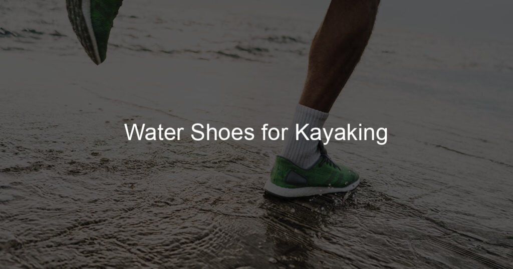 Water Shoes for Fun Kayaking Experience